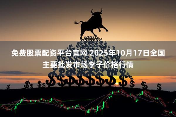 免费股票配资平台官网 2025年10月17日全国主要批发市场李子价格行情